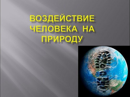 Презентация на тему воздействие человека на природу