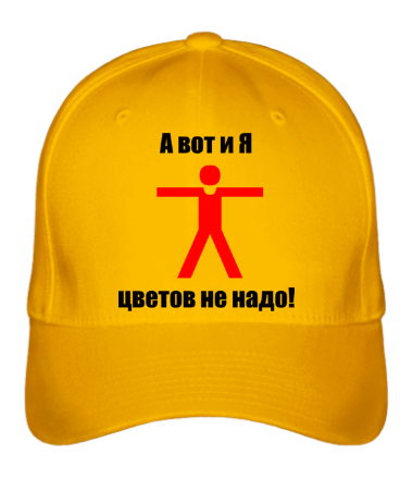 А вот и я цветов не надо