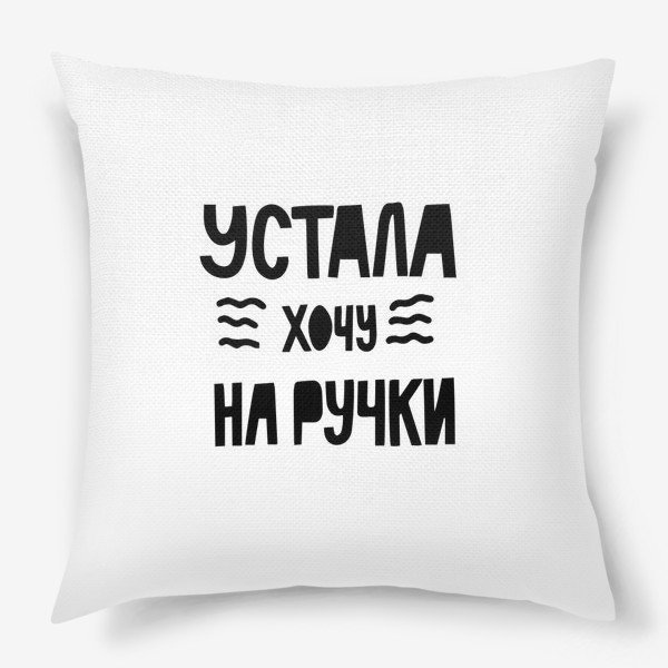 Устала хочу на ручки