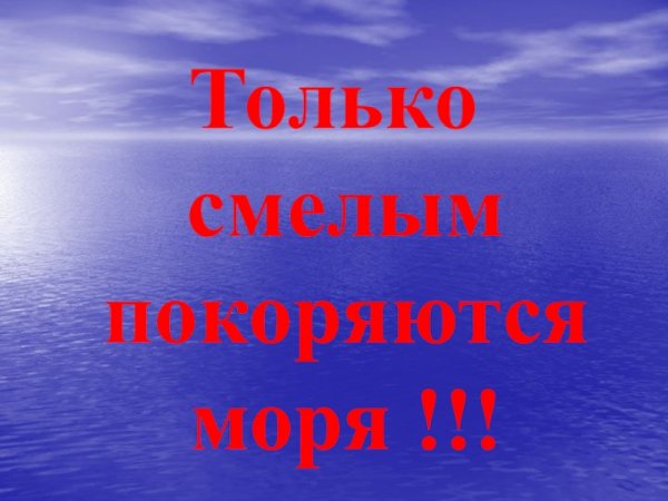 Только смелым покоряются моря