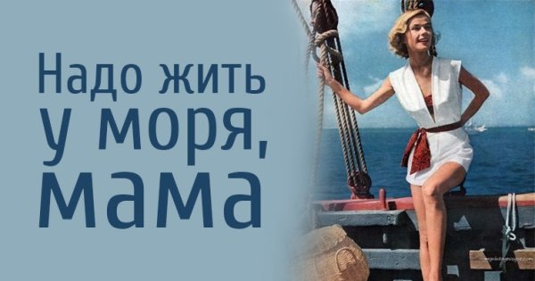 Надо жить у моря мама