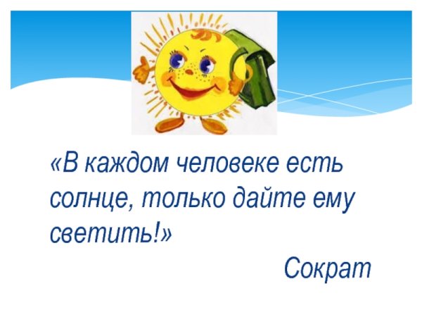 В каждом человеке есть солнце только дайте ему светить Сократ