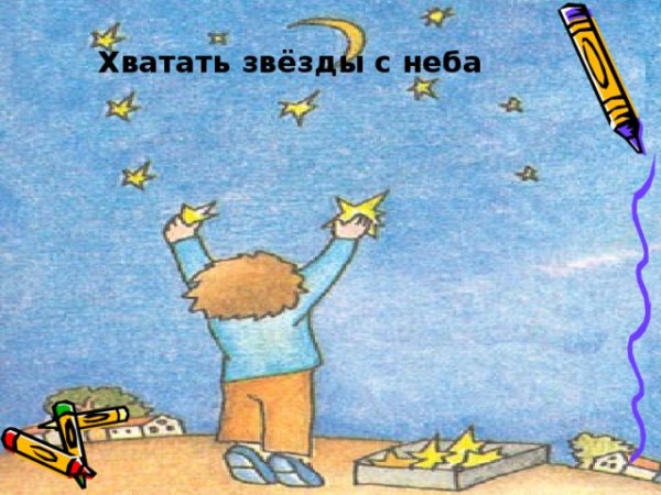 Хватать звезды с неба фразеологизм