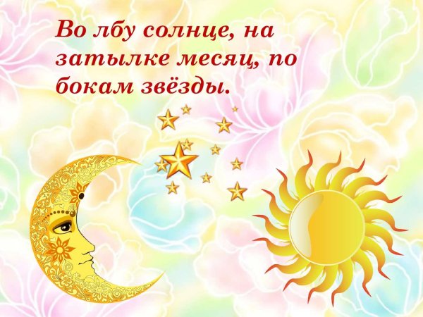 Во лбу солнце на затылке месяц по бокам звезды