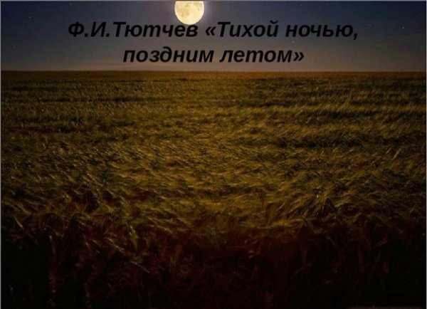 Ф. И. Тютчев. «Тихой ночью, поздним летом…»
