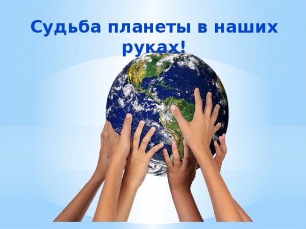 Судьба планеты в наших руках