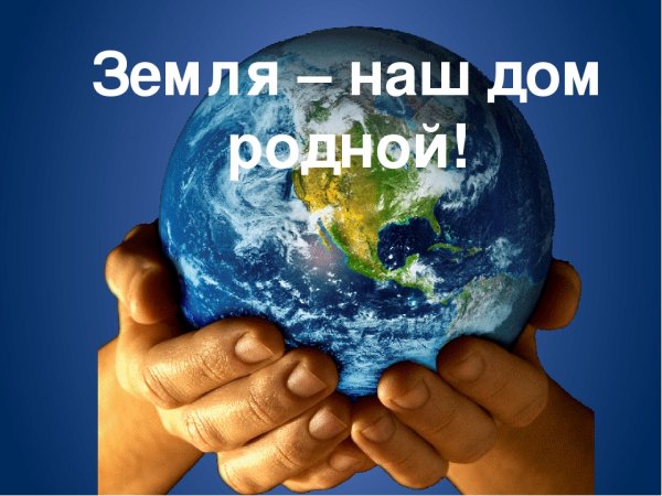 Земля наш дом родной