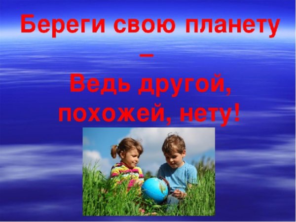 Береги свою планету ведь другой на свете нету