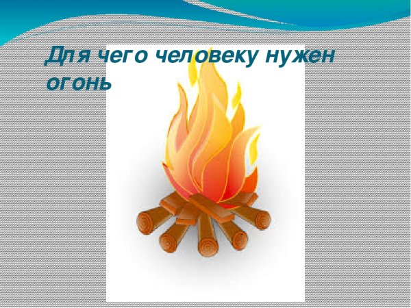 Для чего нужен огонь
