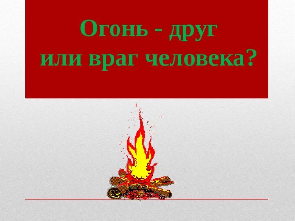 Огонь друг или враг