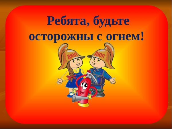 Ребята будьте осторожны с огнем