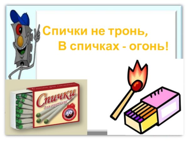 Спички не тронь в спичках огонь