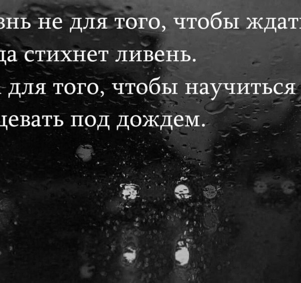 Жизнь не для того чтобы ждать когда стихнет