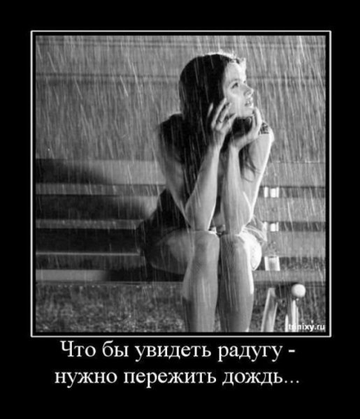 Чтобы увидеть радугу надо пережить дождь
