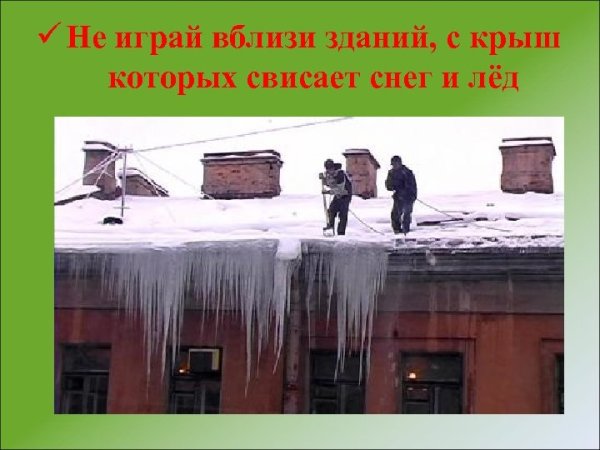 Не играй вблизи зданий с крыш которых свисает снег и лёд