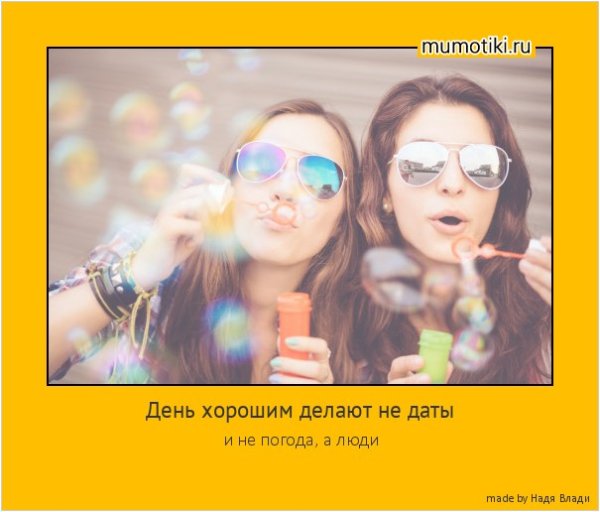День хорошим делают не Дата и погода а люди