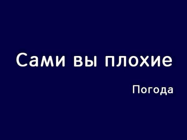 Сами вы плохие погода